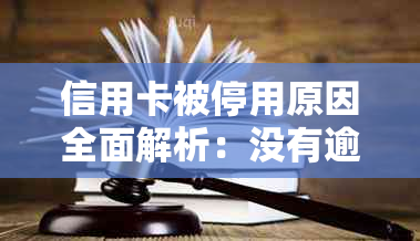 信用卡被停用原因全面解析：没有逾期也可能遭遇此情况，如何解决？