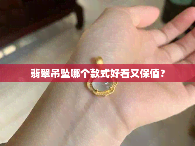 翡翠吊坠哪个款式好看又保值？