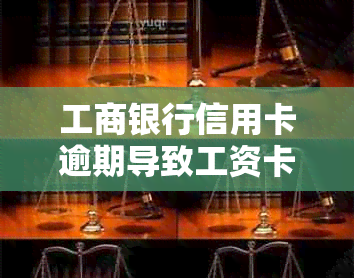 工商银行信用卡逾期导致工资卡冻结：合法性、解冻流程及相关注意事项全解析