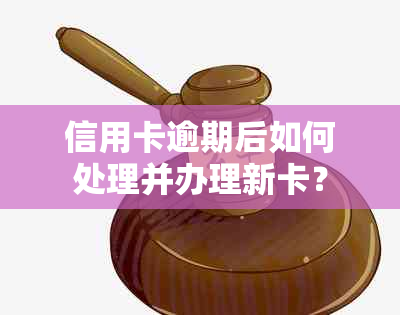 信用卡逾期后如何处理并办理新卡？