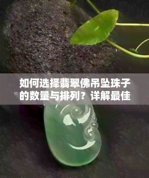 如何选择翡翠佛吊坠珠子的数量与排列？详解更佳搭配和审美标准