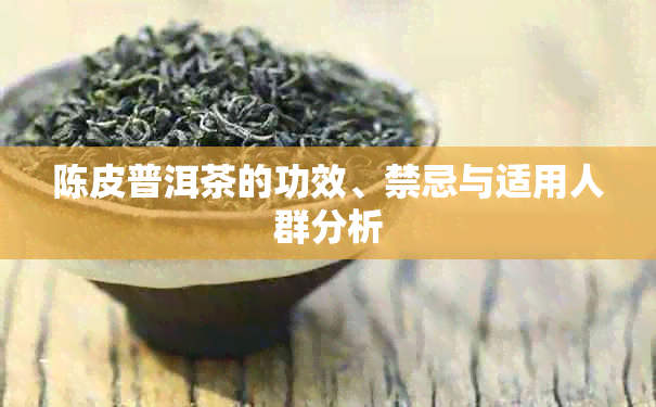 陈皮普洱茶的功效、禁忌与适用人群分析