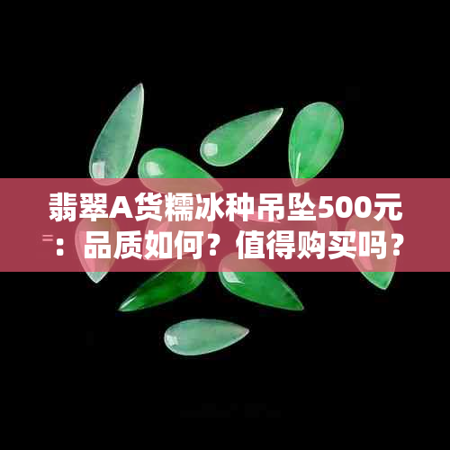 翡翠A货糯冰种吊坠500元：品质如何？值得购买吗？如何辨别真假？