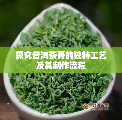 探究普洱茶膏的独特工艺及其制作流程