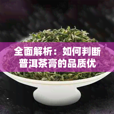 全面解析：如何判断普洱茶膏的品质优劣？