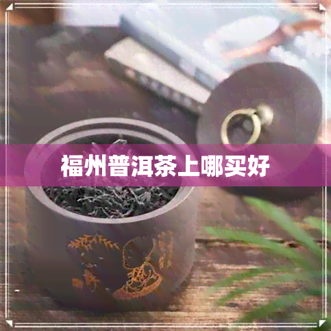 福州普洱茶上哪买好