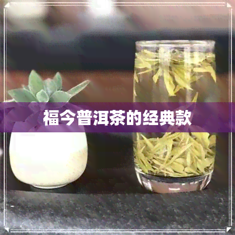 福今普洱茶的经典款