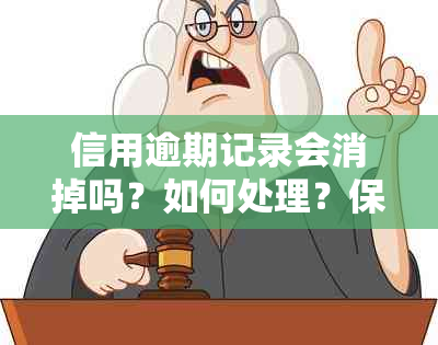 信用逾期记录会消掉吗？如何处理？保留多久？对个人信用有何影响？