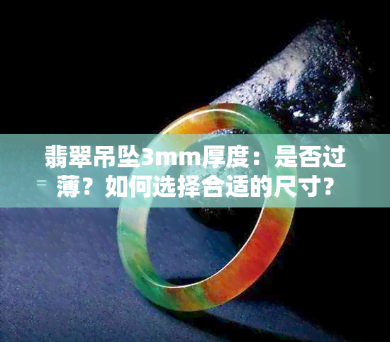 翡翠吊坠3mm厚度：是否过薄？如何选择合适的尺寸？