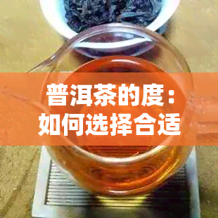 普洱茶的度：如何选择合适的泡茶水？了解不同茶叶的泡法