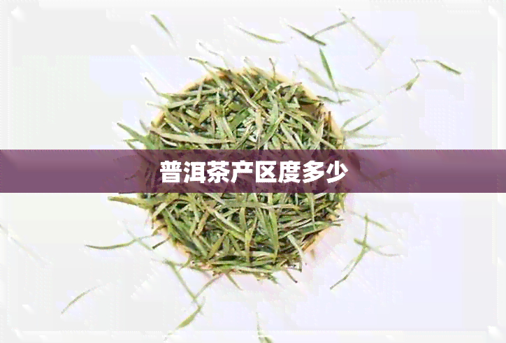 普洱茶产区度多少