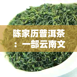 陈家历普洱茶：一部云南文化与制茶工艺的融合之旅