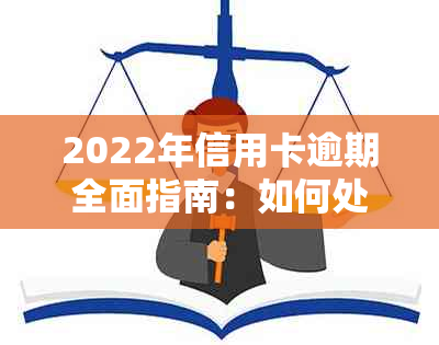 2022年信用卡逾期全面指南：如何处理、影响及预防