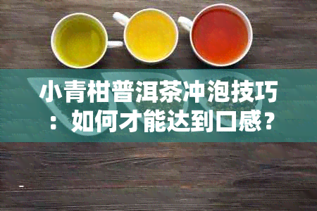 小青柑普洱茶冲泡技巧：如何才能达到口感？