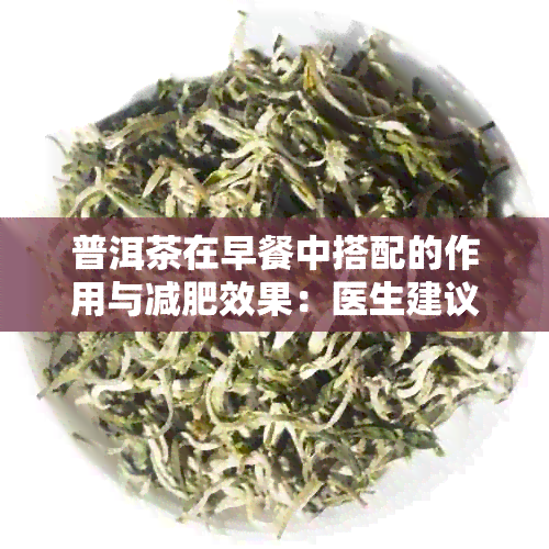 普洱茶在早餐中搭配的作用与减肥效果：医生建议的正确喝法