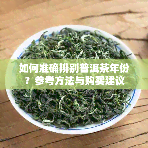 如何准确辨别普洱茶年份？参考方法与购买建议