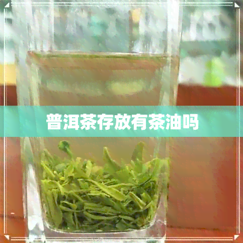 普洱茶存放有茶油吗