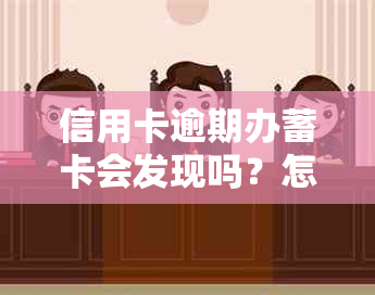 信用卡逾期办蓄卡会发现吗？怎么办？