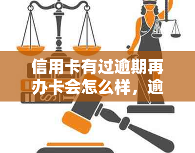 信用卡有过逾期再办卡会怎么样，逾期过的信用卡能否再次办理？