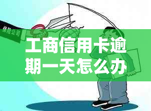 工商信用卡逾期一天怎么办：是否影响信用记录及违约金标准。