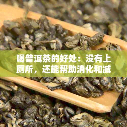 喝普洱茶的好处：没有上厕所，还能帮助消化和减肥