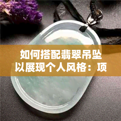 如何搭配翡翠吊坠以展现个人风格：项链、绳子与链子的对比分析