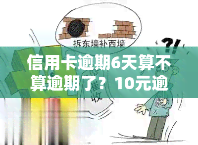 信用卡逾期6天算不算逾期了？10元逾期6天的处理方式