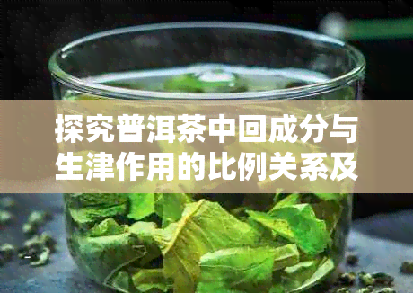 探究普洱茶中回成分与生津作用的比例关系及其对口腔健的影响