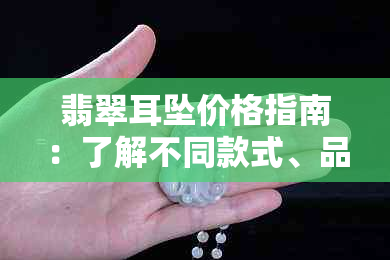 翡翠耳坠价格指南：了解不同款式、品质和购买渠道的费用