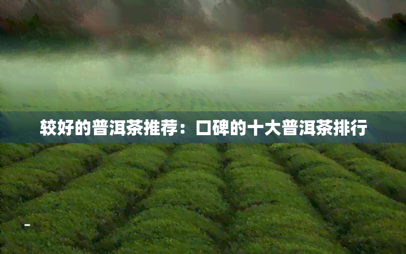 较好的普洱茶推荐：口碑的十大普洱茶排行