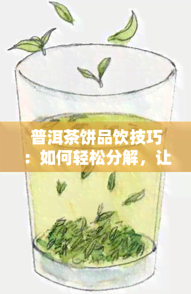 普洱茶饼品饮技巧：如何轻松分解，让您的口感更醇厚