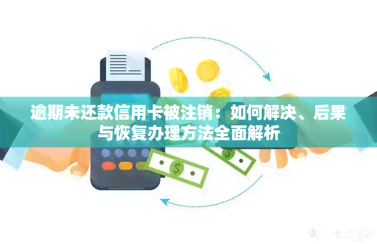 逾期未还款信用卡被注销：如何解决、后果与恢复办理方法全面解析