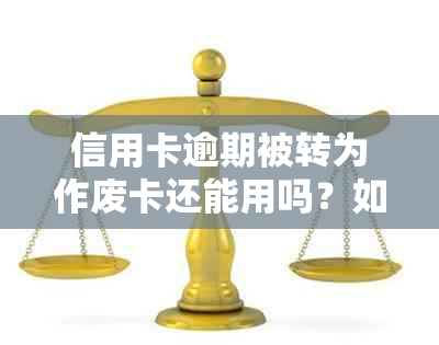 信用卡逾期被转为作废卡还能用吗？如何处理？