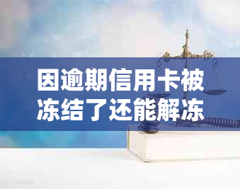 因逾期信用卡被冻结了还能解冻吗？如何解开逾期后信用卡的冻结状态？