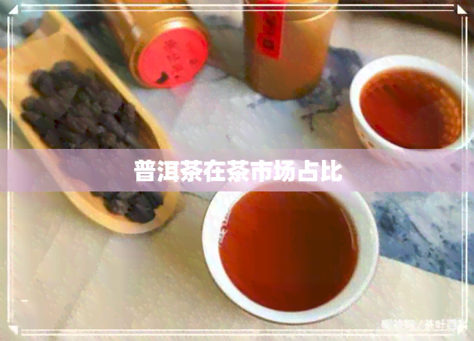 普洱茶在茶市场占比