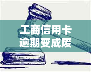 工商信用卡逾期变成废卡