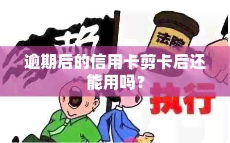 逾期后的信用卡剪卡后还能用吗？