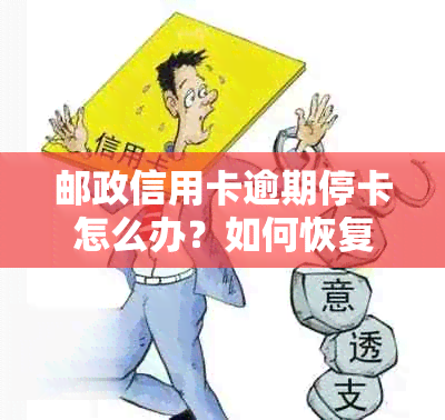 邮政信用卡逾期停卡怎么办？如何恢复使用及解决逾期后果？