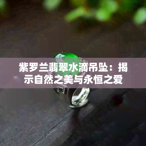 紫罗兰翡翠水滴吊坠：揭示自然之美与永恒之爱