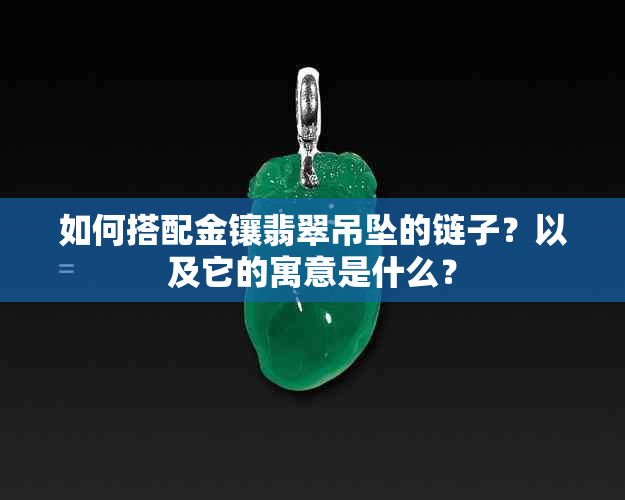 如何搭配金镶翡翠吊坠的链子？以及它的寓意是什么？