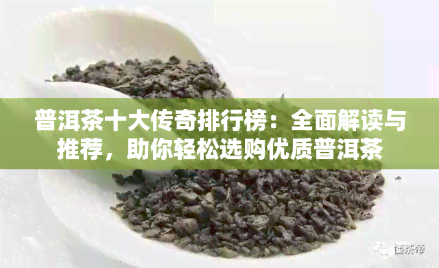 普洱茶十大传奇排行榜：全面解读与推荐，助你轻松选购优质普洱茶