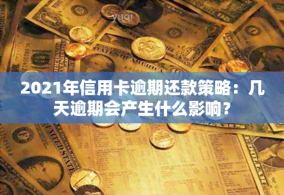 2021年信用卡逾期还款策略：几天逾期会产生什么影响？