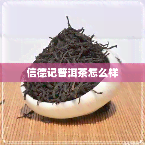 信德记普洱茶怎么样