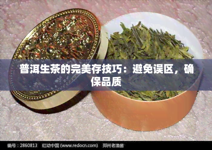 普洱生茶的完美存技巧：避免误区，确保品质