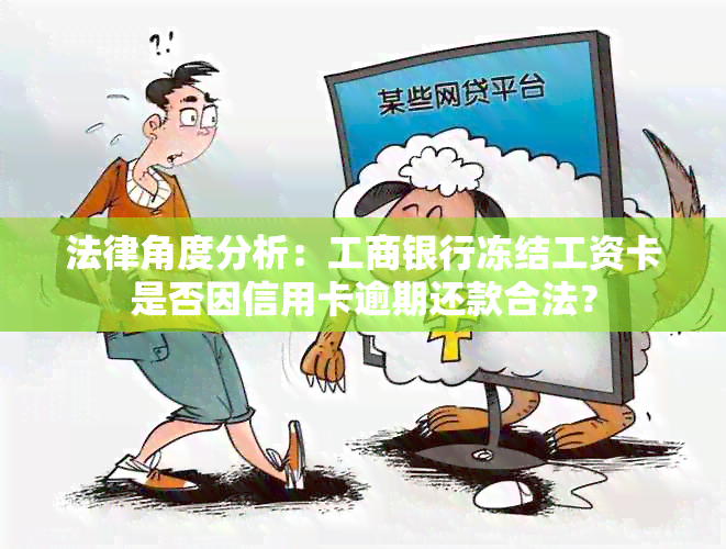 法律角度分析：工商银行冻结工资卡是否因信用卡逾期还款合法？