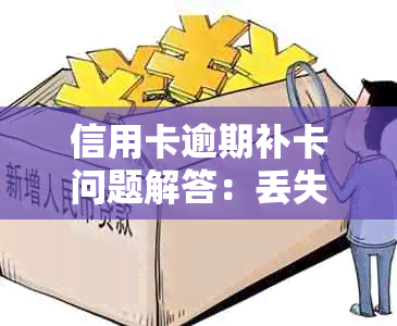 信用卡逾期补卡问题解答：丢失后的补卡操作及贷款影响