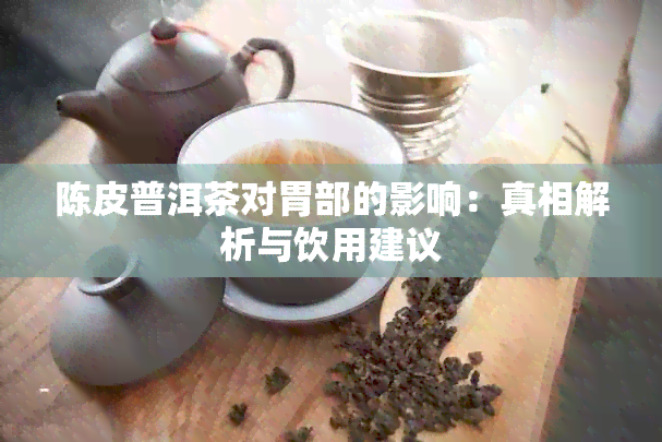 陈皮普洱茶对胃部的影响：真相解析与饮用建议