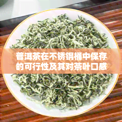 普洱茶在不锈钢桶中保存的可行性及其对茶叶口感的影响