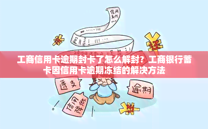 工商信用卡逾期封卡了怎么解封？工商银行蓄卡因信用卡逾期冻结的解决方法