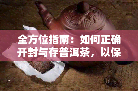 全方位指南：如何正确开封与存普洱茶，以保持其品质与风味